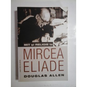 MIT SI RELIGIE LA MIRCEA ELIADE  -  DOUGLAS ALLEN  
